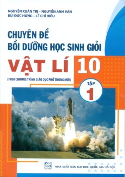 CHUYÊN ĐỀ BỒI DƯỠNG HỌC SINH GIỎI VẬT LÍ LỚP 10 - TẬP 1 (Theo chương trình GDPT mới)